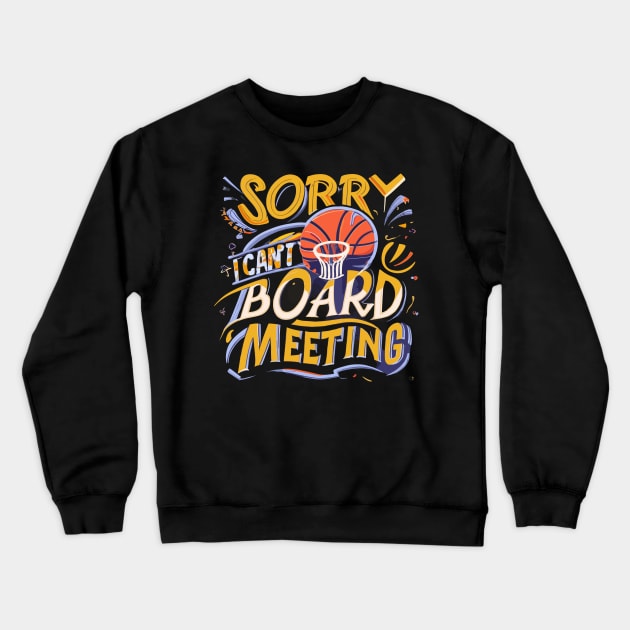 "Sorry i cant Board Meeting" - Basketball Sports Hoops Lover Crewneck Sweatshirt by stickercuffs